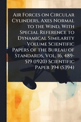 bokomslag Air Forces on Circular Cylinders, Axes Normal to the Wind, With Special Reference to Dynamical Similarity Volume Scientific Papers of the Bureau of Standards, Vol. 16, 489-519 (1920) Scientific Pap...