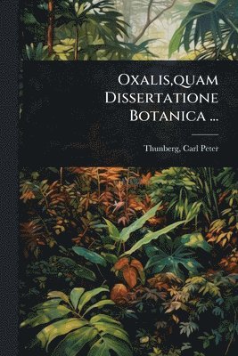 Oxalis, quam Dissertatione Botanica ...