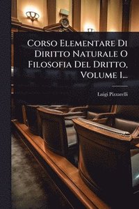 bokomslag Corso Elementare Di Diritto Naturale O Filosofia Del Dritto, Volume 1...