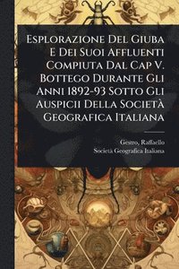 bokomslag Esplorazione Del Giuba E Dei Suoi Affluenti Compiuta Dal Cap V. Bottego Durante Gli Anni 1892-93 Sotto Gli Auspicii Della SocietÃ Geografica Italiana