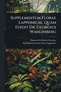 bokomslag Supplementum Florae Lapponicae, Quam Edidit Dr. Georgius Wahlenberg