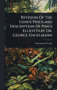 bokomslag Revision Of The Genus Pinus, and Description Of Pinus Elliottii.by Dr. George Engelmann