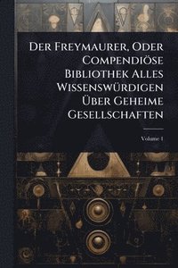 bokomslag Der Freymaurer, Oder Compendiöse Bibliothek Alles WissenswÃ1/4rdigen Ã¿ber Geheime Gesellschaften