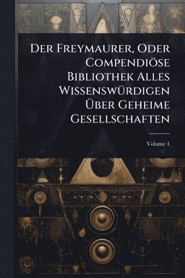 bokomslag Der Freymaurer, Oder Compendiöse Bibliothek Alles WissenswÃ1/4rdigen Ã¿ber Geheime Gesellschaften