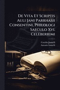 bokomslag De Vita Et Scriptis Auli Jani Parrhasii Consentini, Philologi Saeculo Xvi. Celeberrimi