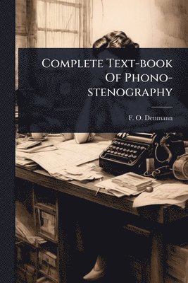 bokomslag Complete Text-book Of Phono-stenography