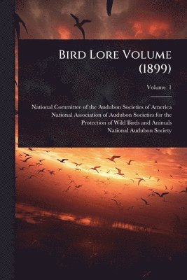 National Audubon Society - Bird Lore Volume (1899), Häftad