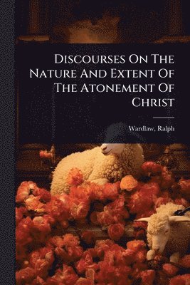 bokomslag Discourses On The Nature And Extent Of The Atonement Of Christ