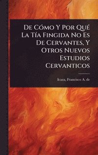 bokomslag De CÃ3mo Y Por QuÃ(c) La TÃ-a Fingida No Es De Cervantes, Y Otros Nuevos Estudios Cervanticos