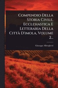 bokomslag Compendio Della Storia Civile, Ecclesiastica E Letteraria Della CittÃ D'imola, Volume 2...