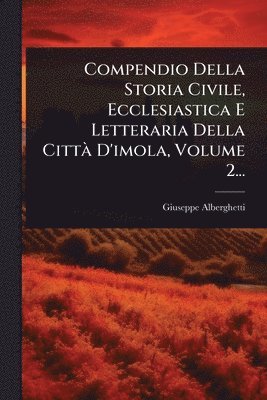 bokomslag Compendio Della Storia Civile, Ecclesiastica E Letteraria Della CittÃ D'imola, Volume 2...