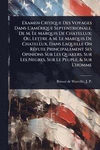 bokomslag Examen Critique Des Voyages Dans L'amÃ(c)rique Septentrionale, De M. Le Marquis De Chatellux; Ou, Lettre A M. Le Marquis De Chatellux, Dans Laquelle On RÃ(c)fute Principalement Ses Opinions Sur Les...