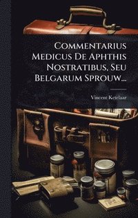bokomslag Commentarius Medicus De Aphthis Nostratibus, Seu Belgarum Sprouw...