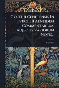 bokomslag Cynthii Cenetensis In Virgilii Aeneidem Commentarium, Adjectis Variorum Notis...