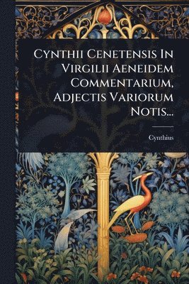 bokomslag Cynthii Cenetensis In Virgilii Aeneidem Commentarium, Adjectis Variorum Notis...