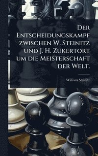 bokomslag Entscheidungskampf zwischen W. Steinitz und J. H. Zukertort um die Meisterschaft der Welt.