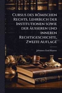 bokomslag Cursus des römischen Rechts, Lehrbuch der Institutionen sowie der äusseren und inneren Rechtsgeschichte, Zweite Auflage