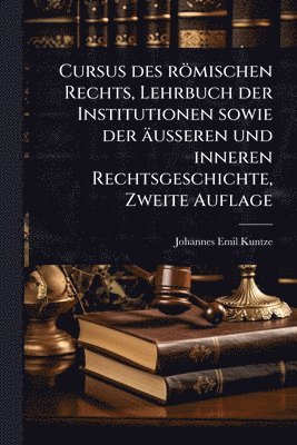 bokomslag Cursus des römischen Rechts, Lehrbuch der Institutionen sowie der äusseren und inneren Rechtsgeschichte, Zweite Auflage