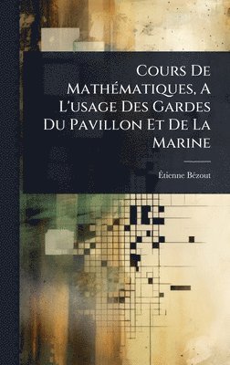 Ãtienne Bã(c)Zout, Ãtienne Bã(c)Zout, Ã¿tienne BÃ©zout, Ã& Bã(c)Zout - Cours De MathÃ(c)matiques, A L'usage Des Gardes Du Pavillon Et De La Marine, Inbunden