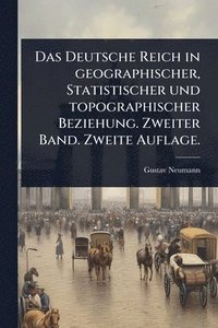 bokomslag Deutsche Reich in geographischer, Statistischer und topographischer Beziehung. Zweiter Band. Zweite Auflage.