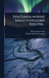 bokomslag Den Dansk-norske SÃ, magts Historie 1535-1700...