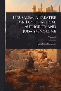 bokomslag Jerusalem; a Treatise on Ecclesiastical Authority and Judaism Volume