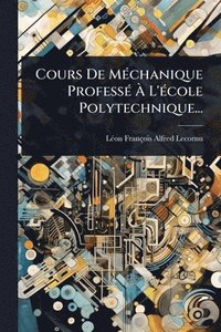 bokomslag Cours De MÃ(c)chanique ProfessÃ(c) Ã¿ L'Ã(c)cole Polytechnique...