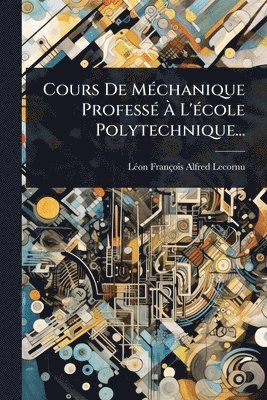bokomslag Cours De MÃ(c)chanique ProfessÃ(c) Ã¿ L'Ã(c)cole Polytechnique...
