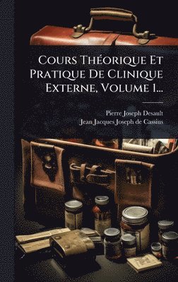Cours ThÃ(c)orique Et Pratique De Clinique Externe, Volume 1...