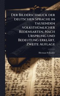 bokomslag Bilderschmuck der deutschen Sprache in tausenden volksthÃ1/4mlicher Redensarten. Nach Ursprung und Bedeutung erklärt, Zweite Auflage