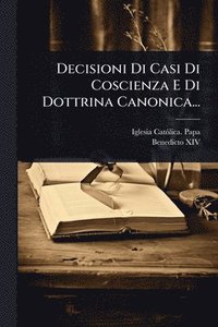 bokomslag Decisioni Di Casi Di Coscienza E Di Dottrina Canonica...