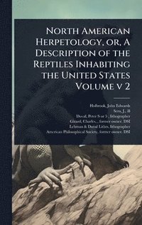 bokomslag North American Herpetology, or, A Description of the Reptiles Inhabiting the United States Volume v 2