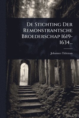 bokomslag De Stichting Der Remonstrantsche Broederschap 1619-1634...