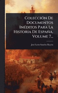 bokomslag ColecciÃ3n De Documentos InÃ(c)ditos Para La Historia De España, Volume 7...