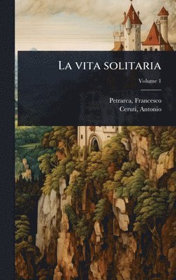 Petrarca Francesco 1304-1374, Antonio Ceruti - vita solitaria, Inbunden