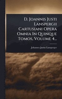 bokomslag D. Joannis Justi Lanspergii Cartusiani Opera Omnia In Quinque Tomos, Volume 4...