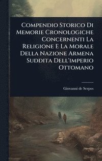bokomslag Compendio Storico Di Memorie Cronologiche Concernenti La Religione E La Morale Della Nazione Armena Suddita Dell'imperio Ottomano