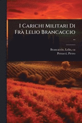 bokomslag I Carichi Militari Di FrÃ Lelio Brancaccio ..