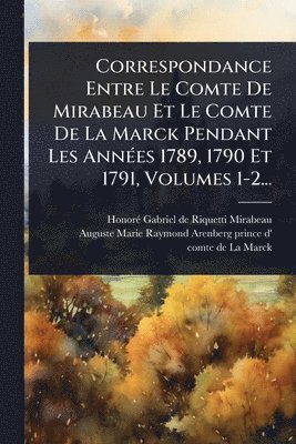 bokomslag Correspondance Entre Le Comte De Mirabeau Et Le Comte De La Marck Pendant Les AnnÃ(c)es 1789, 1790 Et 1791, Volumes 1-2...