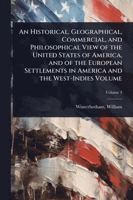 bokomslag Historical, Geographical, Commercial, and Philosophical View of the United States of America, and of the European Settlements in America and the West-Indies Volume