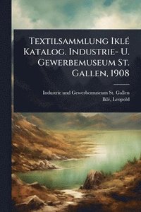 bokomslag Textilsammlung IklÃ(c) Katalog. Industrie- U. Gewerbemuseum St. Gallen, 1908