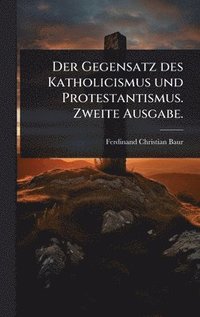 bokomslag Gegensatz des Katholicismus und Protestantismus. Zweite Ausgabe.
