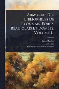 bokomslag Armorial Des Bibliophiles De Lyonnais, Forez, Beaujolais Et Dombes, Volume 1...