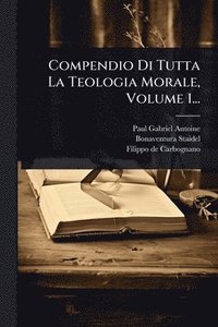 bokomslag Compendio Di Tutta La Teologia Morale, Volume 1...