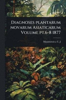 bokomslag Diagnoses plantarum novarum Asiaticarum Volume pt.6-8 1877
