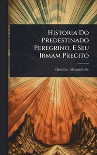 bokomslag Historia Do Predestinado Peregrino, E Seu Irmam Precito
