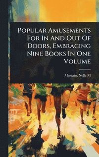bokomslag Popular Amusements For In And Out Of Doors, Embracing Nine Books In One Volume