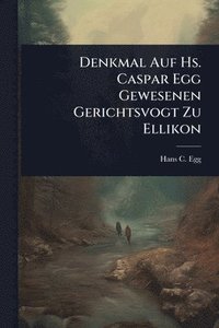bokomslag Denkmal Auf Hs. Caspar Egg Gewesenen Gerichtsvogt Zu Ellikon