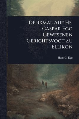 bokomslag Denkmal Auf Hs. Caspar Egg Gewesenen Gerichtsvogt Zu Ellikon