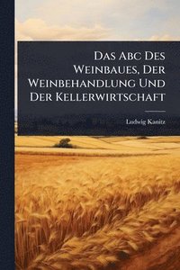 bokomslag Abc Des Weinbaues, Der Weinbehandlung Und Der Kellerwirtschaft